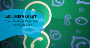 Cara Login Whatsapp Tanpa Verifikasi Tahun 2021, Apa Masih Bisa