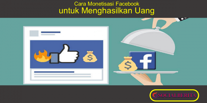 Cara Monetisasi Facebook untuk Menghasilkan Uang