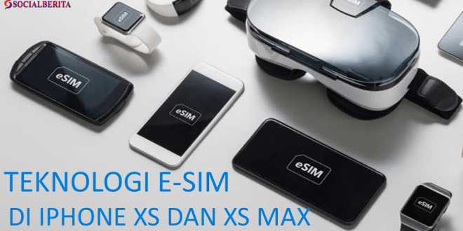 Teknologi e-SIM di iPhone XS dan XS Max