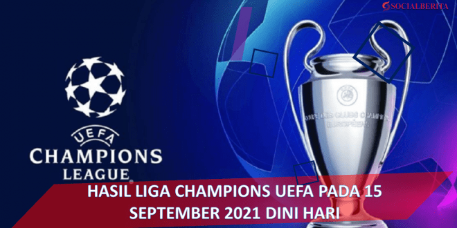 Hasil Liga Champions UEFA pada 15 September 2021 dini hari
