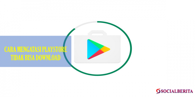 Cara Mengatasi PlayStore tidak Bisa Download