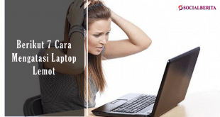 Berikut 7 Cara Mengatasi Laptop Lemot