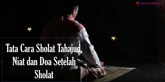 Tata Cara Sholat Tahajud, Niat dan Doa Setelah Sholat